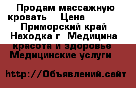 Продам массажную кровать. › Цена ­ 50 000 - Приморский край, Находка г. Медицина, красота и здоровье » Медицинские услуги   